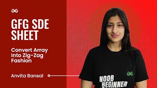 GFG SDE SHEET || Conquering the SDE Role || Convert Array into Zig-Zag Fashion