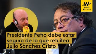 El presidente Gustavo Petro debe estar seguro de lo que retuitea: Julio Sánchez Cristo