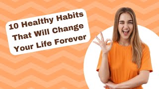 10 Healthy Habits That Will Change Your Life Forever