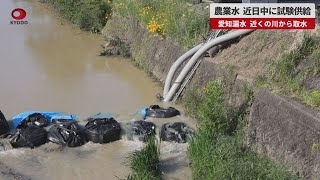 【速報】農業水、近日中に試験供給 愛知漏水、近くの川から取水