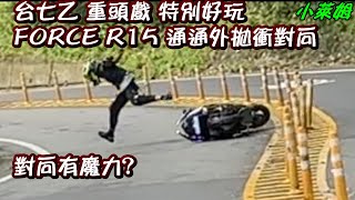 台七乙 重頭戲 特別好玩 FORCE R15 通通外拋衝對向 對向有魔力?