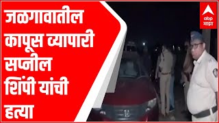 Jalgaon : जळगावातील कापूस व्यापारी सप्नील शिंपी यांची हत्या,आरोपींमध्ये एक आरोपी पोलीस कर्मचारी