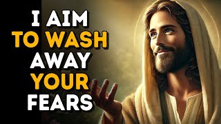 GOD SAYS: I Aim To Wash Away Your Fears: Today's Message from God | God's Message Now