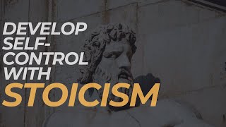 how to develop self-control with stoic philosophy | stoicism