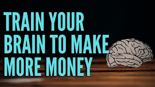 Train Your Brain to Make More Money