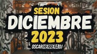 Sesion DICIEMBRE 2023 MIX (Oscar Herrera DJ) [Reggaeton, Comercial, Trap, Latino, Tik Tok, Dembow]