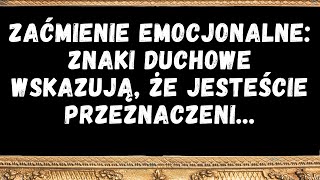 Zaćmienie emocjonalne znaki duchowe wskazują, że jesteście przeznaczeni