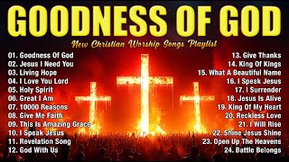 Top Praise and Worship Songs 2025 Playlist - Nonstop Christian Gospel Songs - Goodness Of God