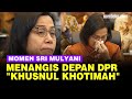 Detik-Detik Sri Mulyani Menangis Depan Banggar DPR, Singgung Khusnul Khotimah