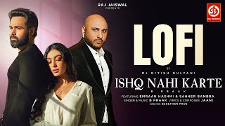 Ishq Nahi Karte (Lofi) Emraan Hashmi | B Praak | Jaani | Dj Nitish Gulyani | Sahher B | Raj Jaiswal