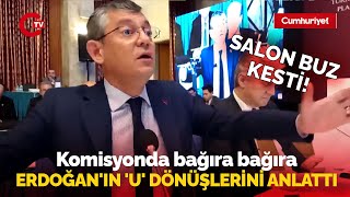 Özgür Özel komisyonda bağıra bağıra AKP'lilere Erdoğan'ın 'U' dönüşlerini anlattı: Salon buz kesti