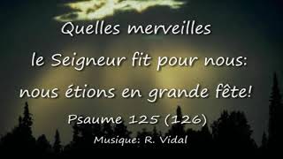 Psaume 125(126) Quelles merveilles le Seigneur fit pour nous - R. Vidal