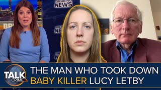 Lucy Letby EXCLUSIVE: The Man Who Took Down 'Evil' and 'Depraved' Baby Murdering Killer Nurse