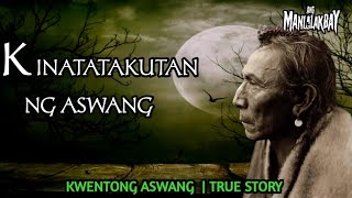 KINATATAKUTAN NG ASWANG | KWENTONG ASWANG | TRUE STORY