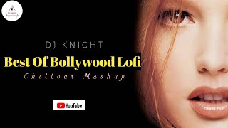 Best Of Bollywood Lofi mashup | Chillout Lofi mashup 2021 | Indian Lofi mix | DJ Knight |