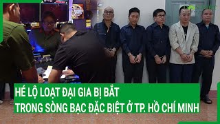 Hé lộ loạt đại gia bị bắt trong sòng bạc đặc biệt ở TP.HCM