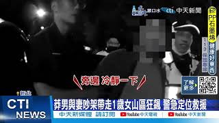 【每日必看】莽男與妻吵架帶走1歲女山區狂飆 警急定位救援 20241214