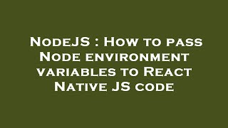 NodeJS : How to pass Node environment variables to React Native JS code