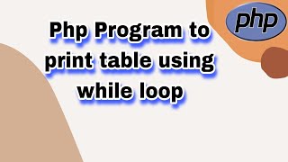 Php Program to print table using while loop || Learn php Program || Logic in programming ||