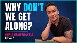 397 - Chris Tran Travels - Why Don't We Get Along?