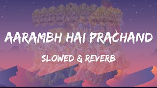 Aarambh hai Prachand (Slowed & Reverb)