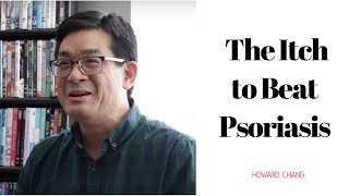 The Itch to Beat Psoriasis | Howard Chang