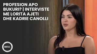 Profesion apo bukuri? | Interviste me Lorita Ajeti dhe Kadrie Canolli