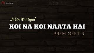 Koi Na Koi Naata Hai Lyrics - Jubin Nautiyal | Prem Geet 3 | Prem Geet 3 Hindi Song 2022