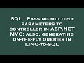 SQL : Passing multiple parameters to controller in ASP.NET MVC; also, generating on-the-fly queries