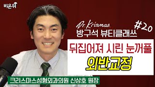 [방구석 뷰티 클래쓰] #20. 뒤집어져 시린 눈꺼풀 -외반교정 (크리스마스성형외과 신상호 원장)