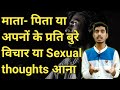 माता पिता के बारे में गलत विचार या Sexual thoughts आना |अपनों के प्रति गलत विचार आना | Religious OCD