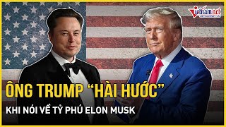 Ông Trump “hài hước” đáp trả dư luận khi nói về tỷ phú Elon Musk | Báo VietNamNet