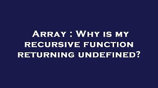 Array : Why is my recursive function returning undefined?