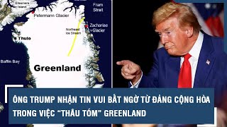 Ông Trump nhận tin vui bất ngờ từ Đảng Cộng hòa trong việc “thâu tóm” Greenland