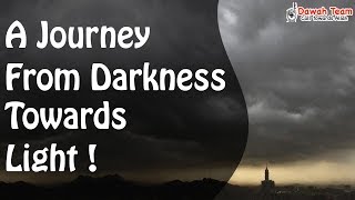 A Journey from Darkness towards Light ᴴᴰ ┇Mufti Menk┇ Dawah Team