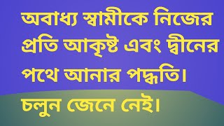 অবাধ্য স্বামীকে নিজের প্রতি আকৃষ্ট এবং দ্বীনের পথে আনার পদ্ধতি। life changing speech in Bangla