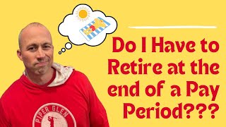 Do I need to retire at the end of a pay period?