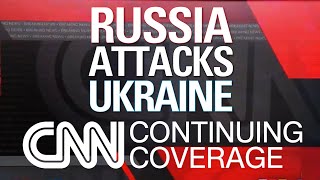 CNN SPECIAL COVERAGE: RUSSIA ATTACKS UKRAINE (FEBRUARY 23, 2022, 1:00 PM - 4:56 AM ET)