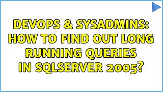 DevOps & SysAdmins: How to find out long running queries in sqlserver 2005? (2 Solutions!!)