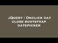 jQuery : Onclick day close bootstrap datepicker