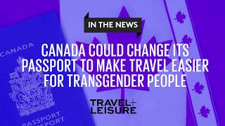 Canada Could Change It's Passport to Make Travel Easier for Transgender People| Travel + Leisure