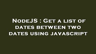 NodeJS : Get a list of dates between two dates using javascript