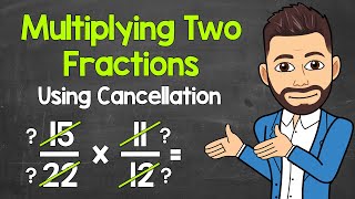 How to Multiply Fractions Using Cancellation | Math with Mr. J