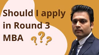 Should I apply in Round 3 for global MBA programs? | MBA, MIM, MS, MEM Programs Round 3 Applications