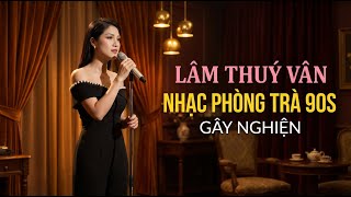 Lâm Thuý Vân – Tuyển Tập Nhạc Hải Ngoại Bất Hủ - Nhạc Phòng Trà Thập Niên 90 Lâm Thuý Vân Gây Nghiện