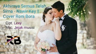 Akhirnya Semua Telah Sirna - Nawir Key || Cover Roni Bora