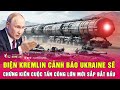 Điện Kremlin cảnh báo Ukraine sẽ chứng kiến cuộc tấn công lớn mới sắp bắt đầu