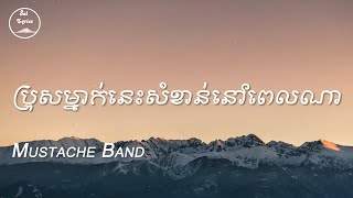 💔 ប្រុសម្នាក់នេះសំខាន់នៅពេលណា 💔 Lyrics | Mustache Band