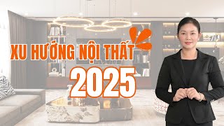 CUỐI CÙNG THÌ BẠN CŨNG BIẾT ĐƯỢC XU HƯỚNG NỘI THẤT 2025