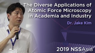 The Diverse Applications of Atomic Force Microscopy in Academia and(...)| Dr. Jake Kim l 2019NSSAsia